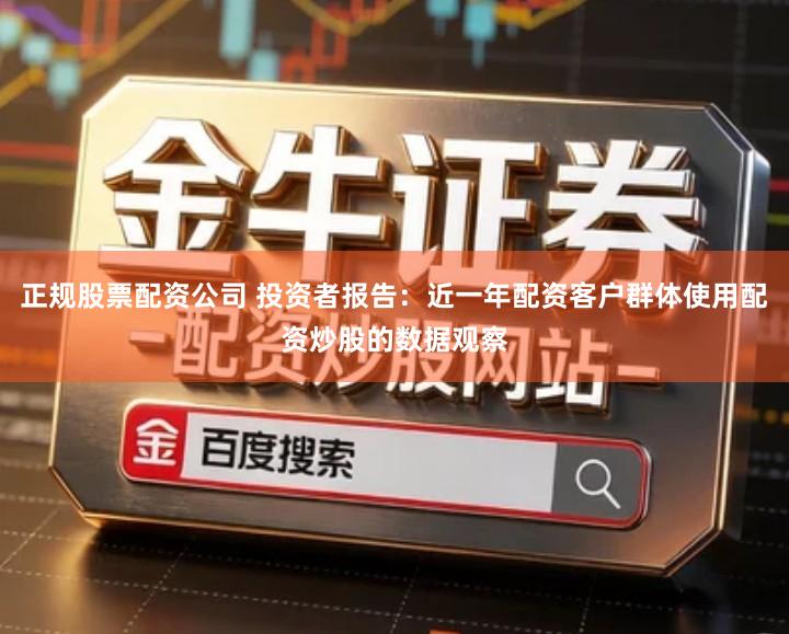 正规股票配资公司 投资者报告：近一年配资客户群体使用配资炒股的数据观察