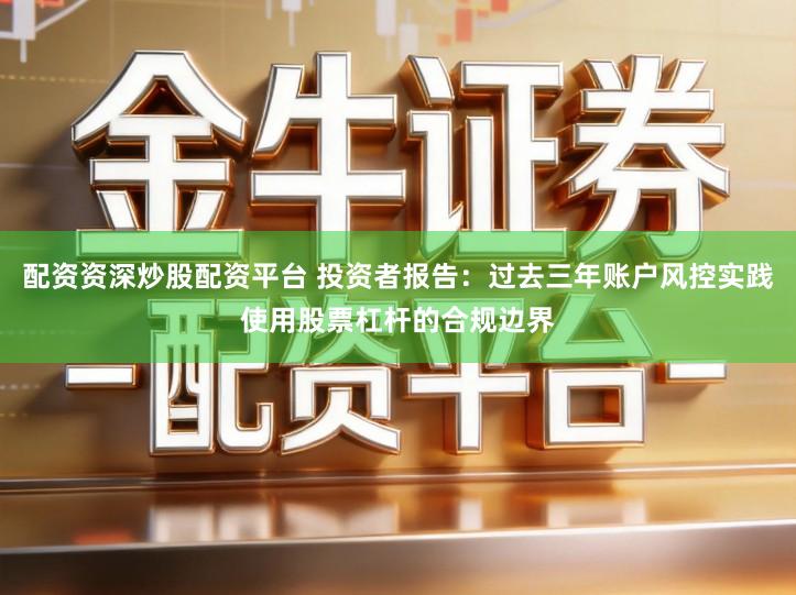 配资资深炒股配资平台 投资者报告：过去三年账户风控实践使用股票杠杆的合规边界